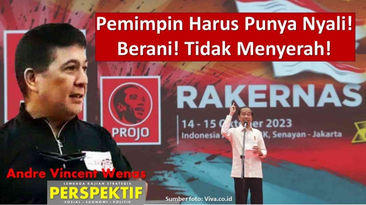 Pemimpin Harus Punya Nyali! Berani! Tidak Menyerah! Sumber : Andre Vincent Wenas,MM,MBA., Direktur Eksekutif, Lembaga Kajian Strategis PERSPEKTIF (LKSP), Jakarta.