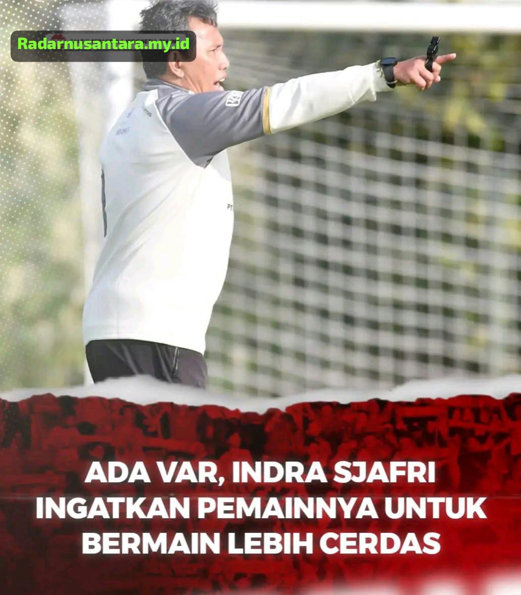 Ada Var, Indra Sjafri Ingatkan Pemainnya Untuk Bermain Lebih Cerdas